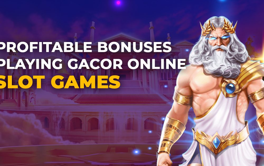 Profitable Bonuses Playing Gacor Online Slot Games